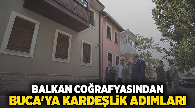 BALKAN COĞRAFYASINDAN BUCA'YA KARDEŞLİK ADIMLARI