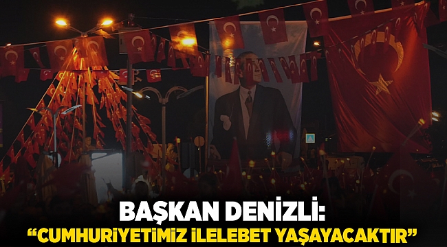 Başkan Denizli: “Cumhuriyetimiz ilelebet yaşayacaktır”