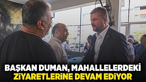 Başkan Duman, mahallelerdeki ziyaretlerine devam ediyor