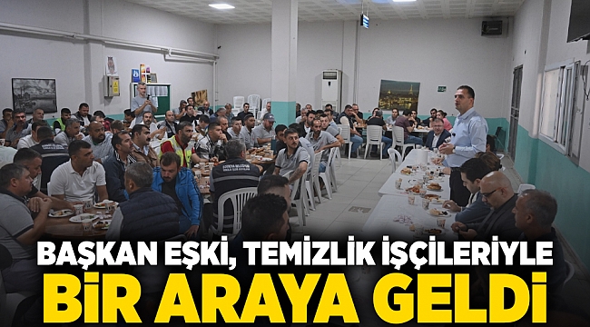 Başkan Eşki, temizlik işçileriyle bir araya geldi