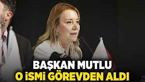 Başkan Mutlu o ismi görevden aldı