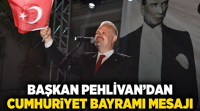 Başkan Pehlivan’dan Cumhuriyet Bayramı mesajı