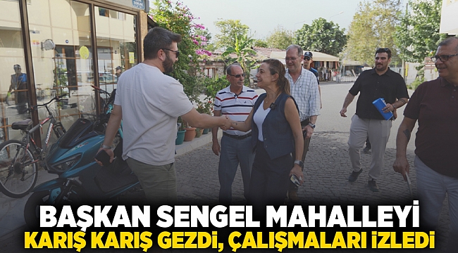  Başkan Sengel mahalleyi karış karış gezdi, çalışmaları inceledi