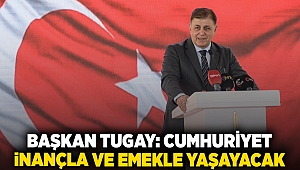 Başkan Tugay: Cumhuriyet inançla ve emekle yaşayacak