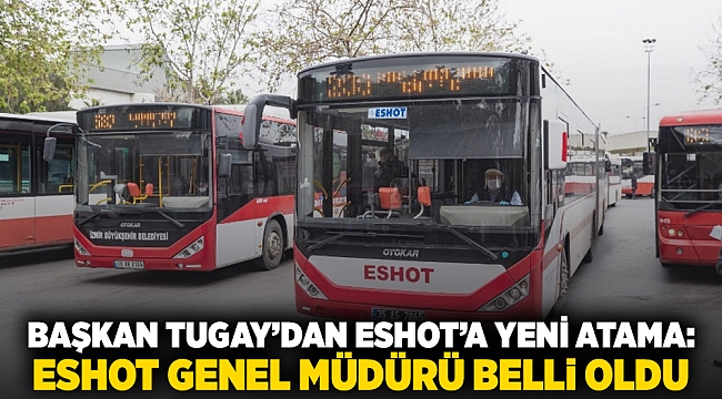 Başkan Tugay'dan Eshot'a yeni atama: Eshot Genel Müdürü belli oldu