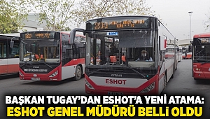 Başkan Tugay'dan Eshot'a yeni atama: Eshot Genel Müdürü belli oldu