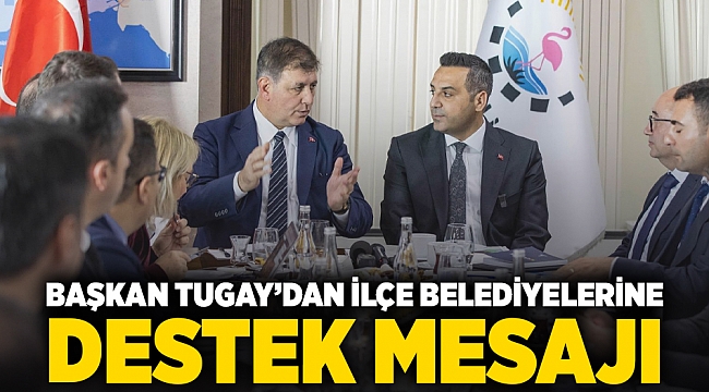 Başkan Tugay’dan ilçe belediyelerine destek mesajı