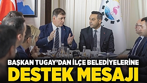 Başkan Tugay’dan ilçe belediyelerine destek mesajı