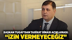 Başkan Tugay'dan tarikat binası açıklaması: “İzin vermeyeceğiz”