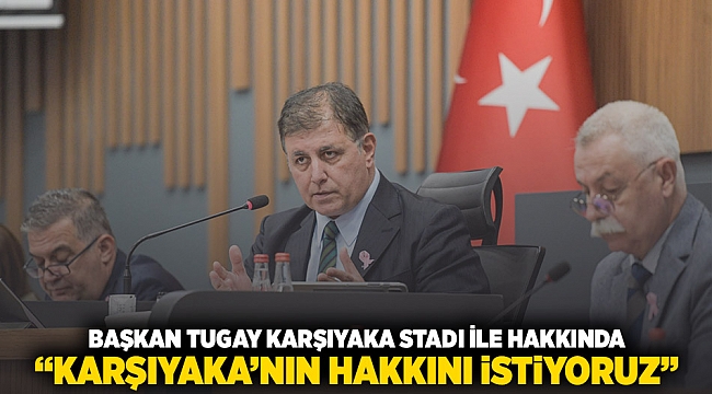 Başkan Tugay Karşıyaka Stadı hakkında: “Karşıyaka’nın hakkını istiyoruz”