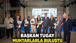 Başkan Tugay muhtarlarla buluştu