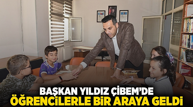 Başkan Yıldız ÇİBEM’de öğrencilerle bir araya geldi