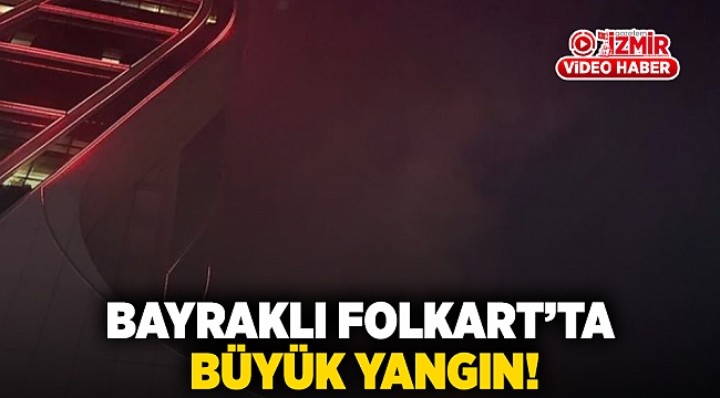 Bayraklı Folkart'ta büyük yangın!