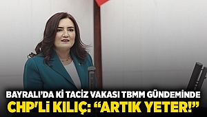 Bayralı’da ki Taciz vakası TBMM gündeminde CHP'li Kılıç: “Artık yeter!”