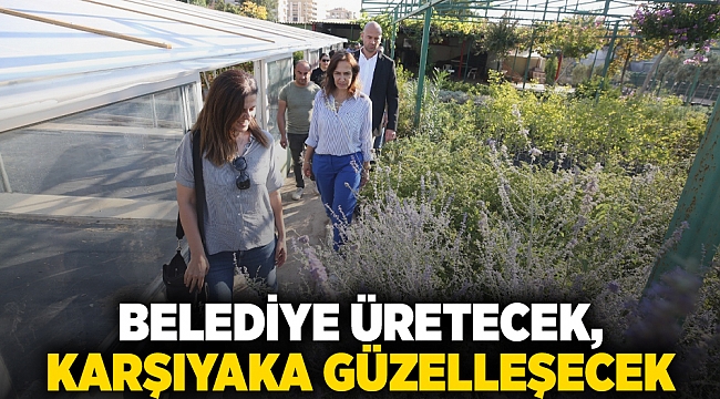 Belediye üretecek, Karşıyaka güzelleşecek