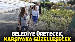 Belediye üretecek, Karşıyaka güzelleşecek