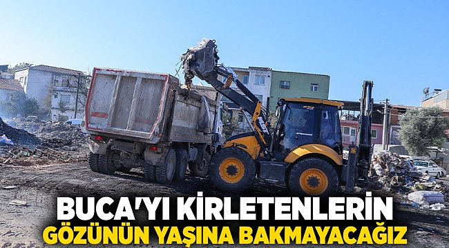 “Buca’yı kirletenlerin gözünün yaşına bakmayacağız”