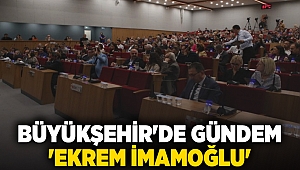 Büyükşehir'de gündem 'Ekrem İmamoğlu'