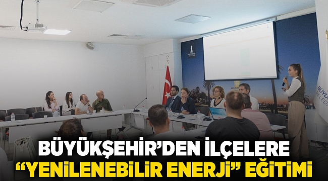 Büyükşehir’den ilçelere “yenilenebilir enerji” eğitimi