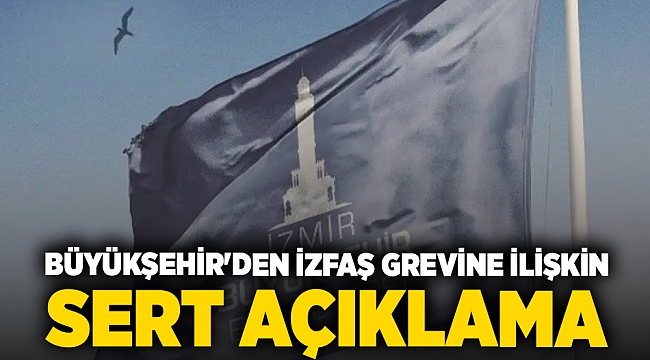 Büyükşehir'den İZFAŞ grevine ilişkin sert açıklama