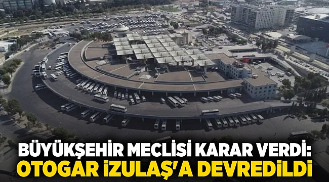 Büyükşehir meclisi karar verdi: Otogar iZULAŞ'a devredildi