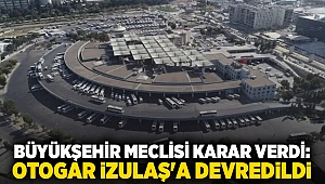 Büyükşehir meclisi karar verdi: Otogar iZULAŞ'a devredildi