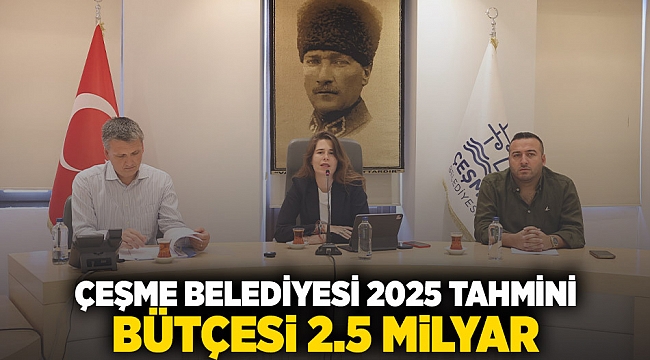 Çeşme Belediyesi 2025 tahmini bütçesi 2.5 milyar