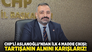 CHP'li Aslanoğlu'ndan ilk 4 madde çıkışı: Tartışanın alnını karışlarız!