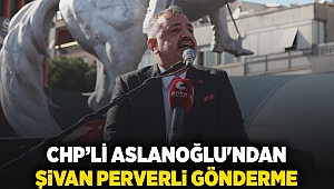 CHP'li Aslanoğlu'ndan Şivan Perverli gönderme