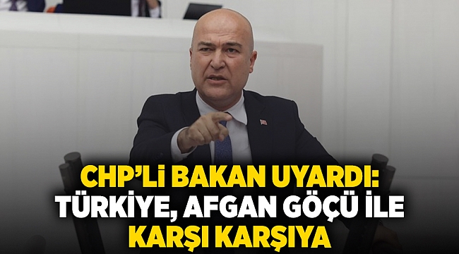 CHP’li Bakan uyardı: Türkiye, Afgan göçü ile karşı karşıya