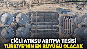 Çiğli Atıksu Arıtma Tesisi Türkiye’nin en büyüğü olacak