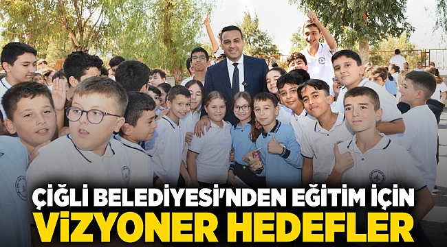 Çiğli Belediyesi'nden Eğitim İçin Vizyoner Hedefler