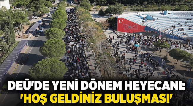 DEÜ'DE YENİ DÖNEM HEYECANI: 'HOŞ GELDİNİZ BULUŞMASI'