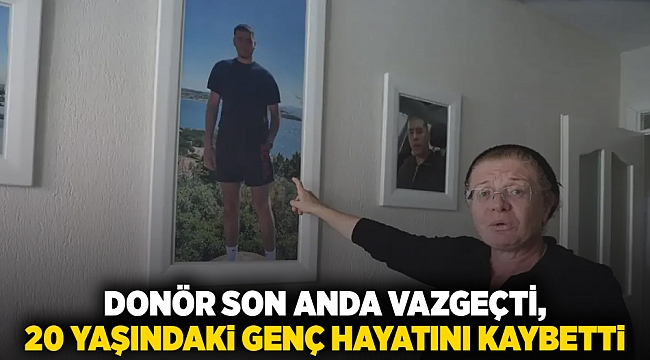 Donör son anda vazgeçti, 20 yaşındaki genç hayatını kaybetti