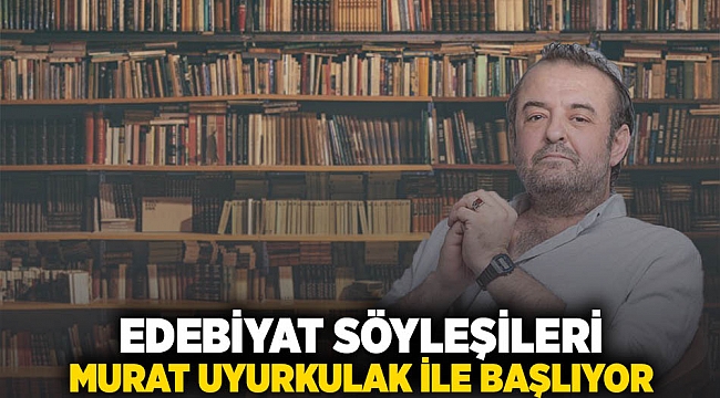 Edebiyat Söyleşileri Murat Uyurkulak ile başlıyor