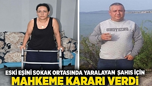 Eski eşini sokak ortasında yaralayan şahıs için mahkeme kararını verdi.