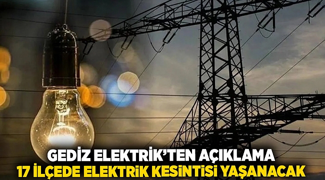 GEDİZ Elektrik'ten açıklama 17 ilçede elektrik kesintisi yaşanacak