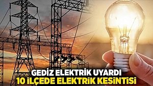 Gediz Elektrik uyardı 10 ilçede elektrik kesintisi