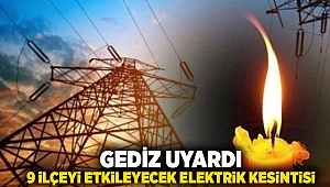 GEDİZ UYARDI: 9 İLÇEYİ ETKİLEYECEK ELEKTRİK KESİNTİSİ