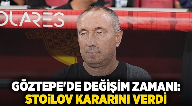 Göztepe'de değişim zamanı: Stoilov kararını verdi