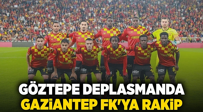 Göztepe deplasmanda Gaziantep FK'ya rakip