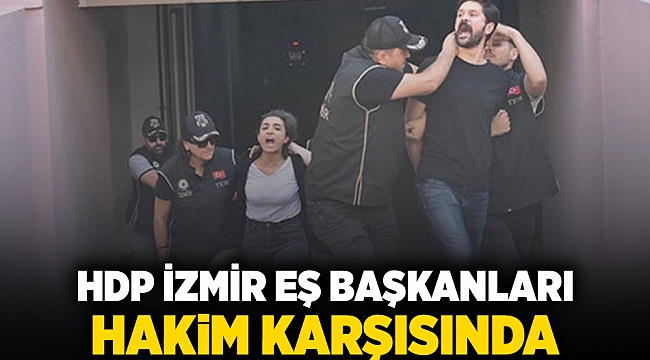 HDP İzmir Eş Başkanları hakim karşısında!