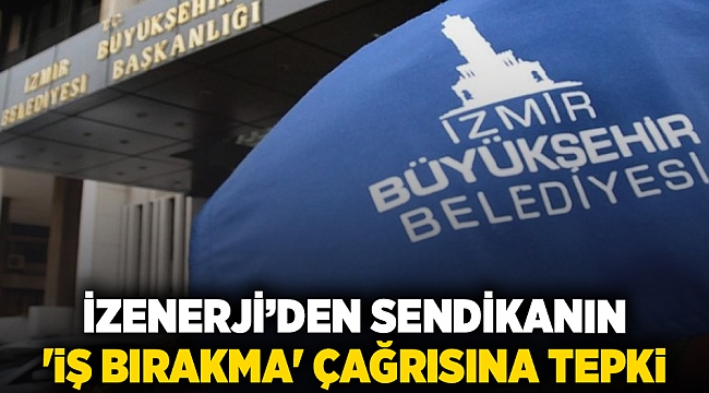 İZENERJİ'den sendikanın 'iş bırakma' çağrısına tepki