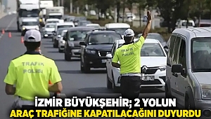 İzmir Büyükşehir; 2 yolun araç trafiğine kapatılacağını duyurdu