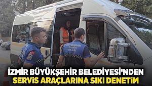 İzmir Büyükşehir Belediyesi’nden servis araçlarına sıkı denetim