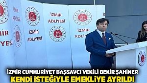 İzmir Cumhuriyet Başsavcı Vekili Bekir Şahiner, kendi isteğiyle emekliye ayrıldı.