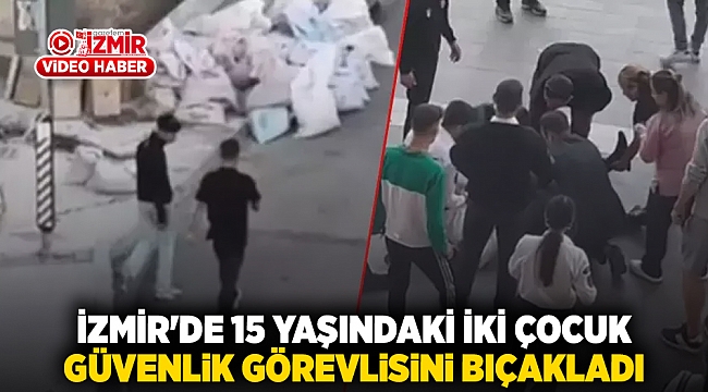 İzmir'de 15 Yaşındaki İki Çocuk Güvenlik Görevlisini Bıçakladı