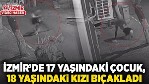 İzmir’de 17 yaşındaki çocuk, 18 yaşındaki kızı bıçakladı