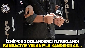 İzmir'de 2 dolandırıcı tutuklandı. Bankacıyız yalanıyla kandırdılar...