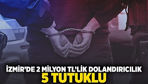 İzmir'de 2 milyon TL'lik dolandırıcılık: 5 tutuklu